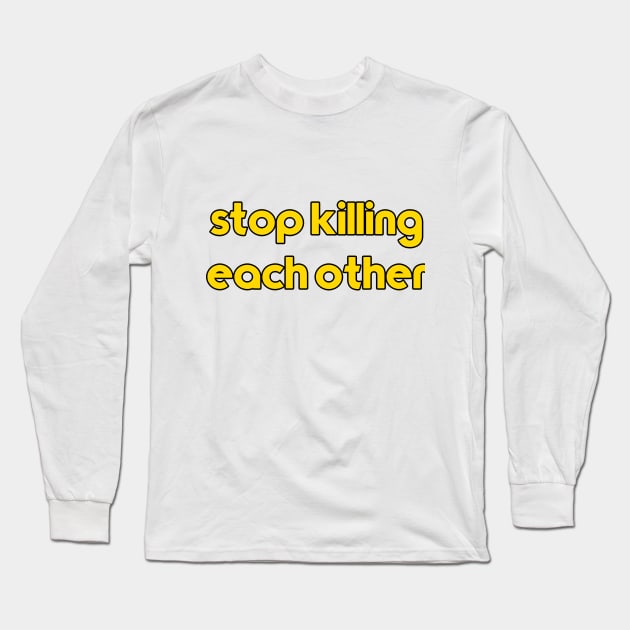 stop killing each other Long Sleeve T-Shirt by RanithuMendis